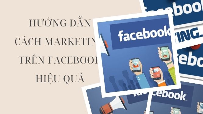 Hướng dẫn cách marketing trên Facebook hiệu quả